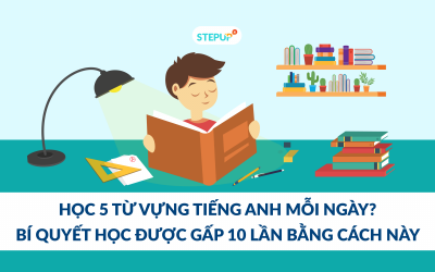 Học 5 từ vựng tiếng Anh mỗi ngày? Bạn có thể học được gấp 10 lần!