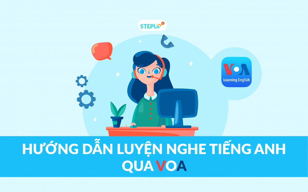 Hướng dẫn chi tiết luyện nghe tiếng Anh qua VOA