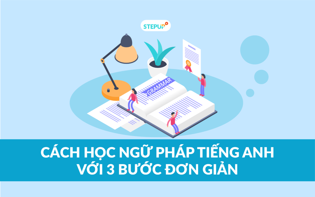 Cách học ngữ pháp tiếng Anh trong 3 bước đơn giản đến bất ngờ