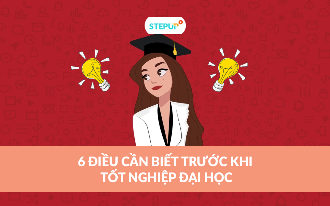 ĐỪNG BỎ QUA 6 ĐIỀU NÀY TRƯỚC KHI TỐT NGHIỆP ĐẠI HỌC