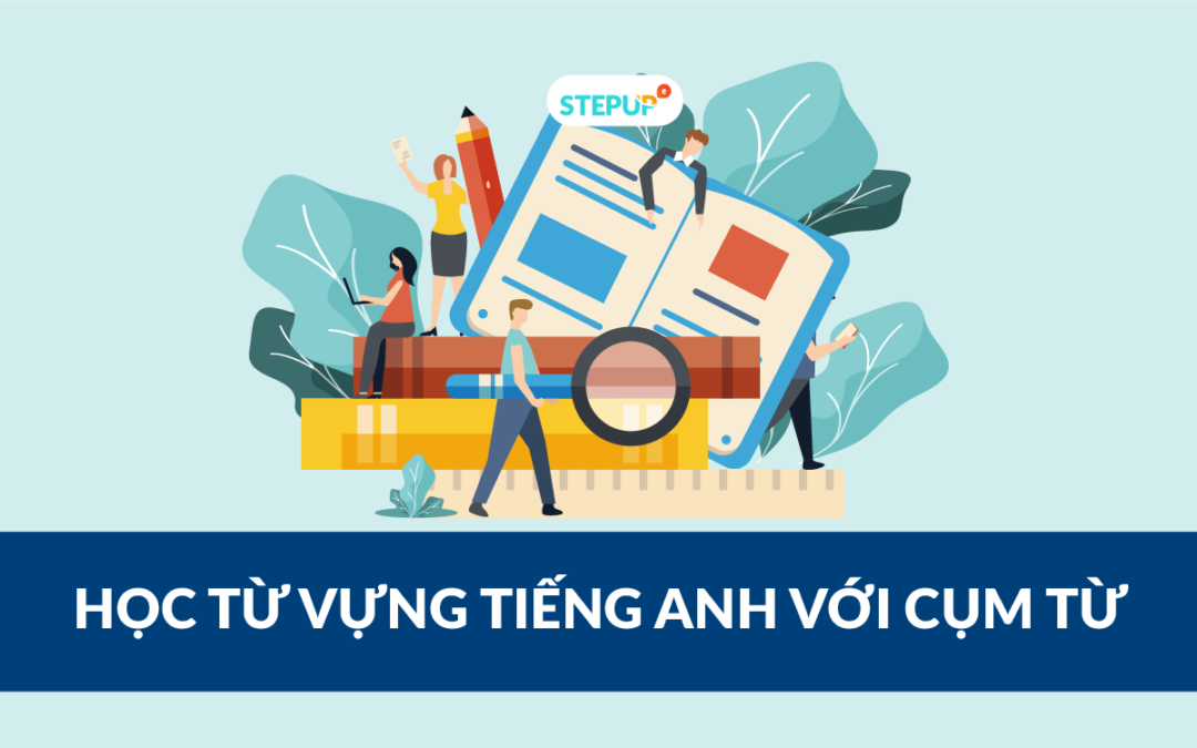 Khám phá cách học từ vựng theo cụm từ hiệu quả