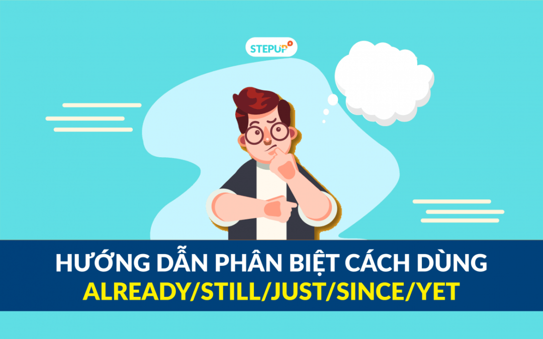 Phân biệt cách dùng Already, Since, Just, Still và Yet trong tiếng Anh đầy đủ nhất