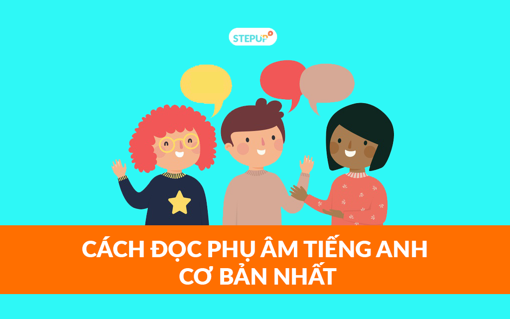 Hướng dẫn cách đọc phụ âm tiếng Anh chi tiết nhất