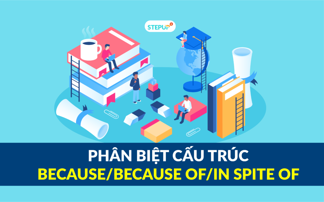 Hướng dẫn phân biệt cấu trúc Because, Because Of và In Spite Of trong tiếng Anh