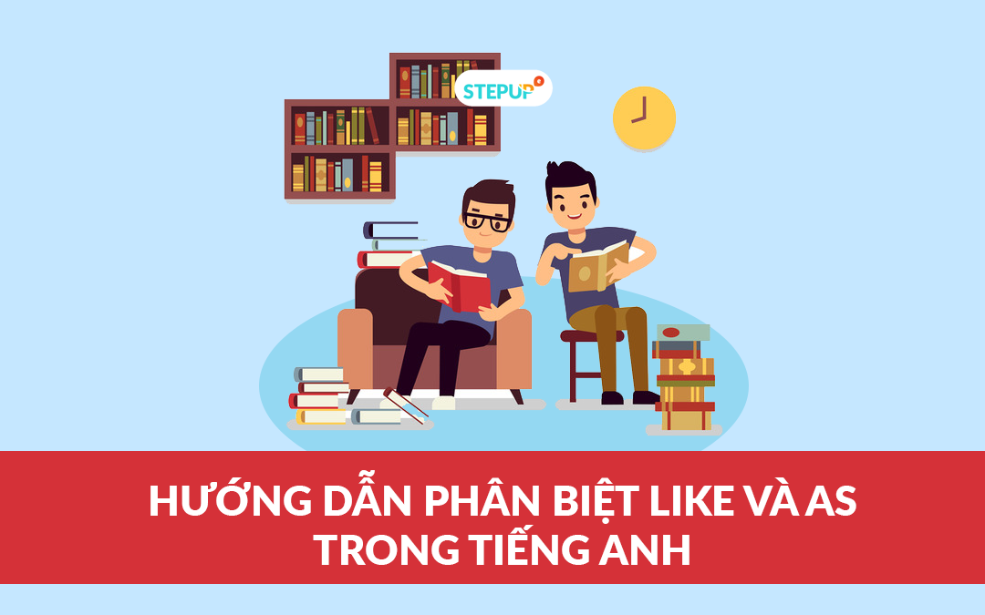 Phân biệt cách dùng Like và As trong tiếng Anh đầy đủ nhất