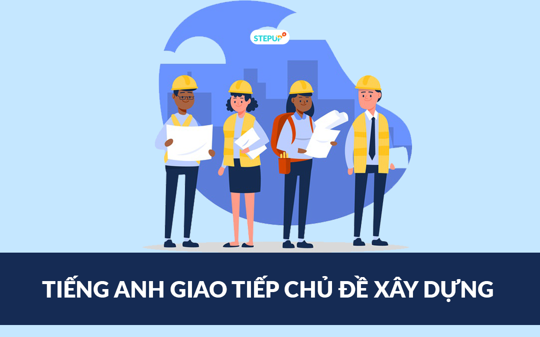 Cùng khám phá tiếng Anh giao tiếp xây dựng thông dụng nhất