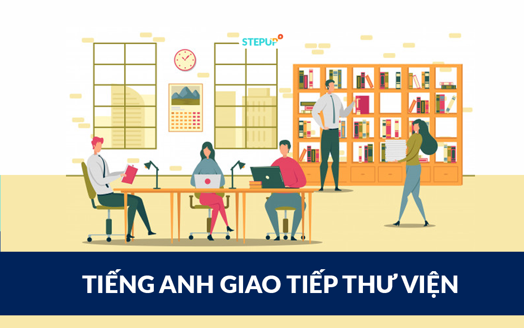 Nắm bắt tiếng Anh giao tiếp tại thư viện chuẩn nhất