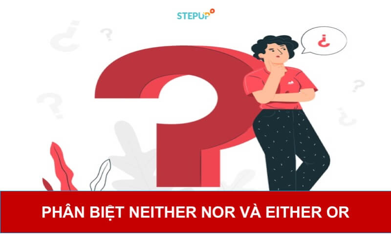 Neither nor và Either or: Mẹo phân biệt dễ dàng trong 5 phút