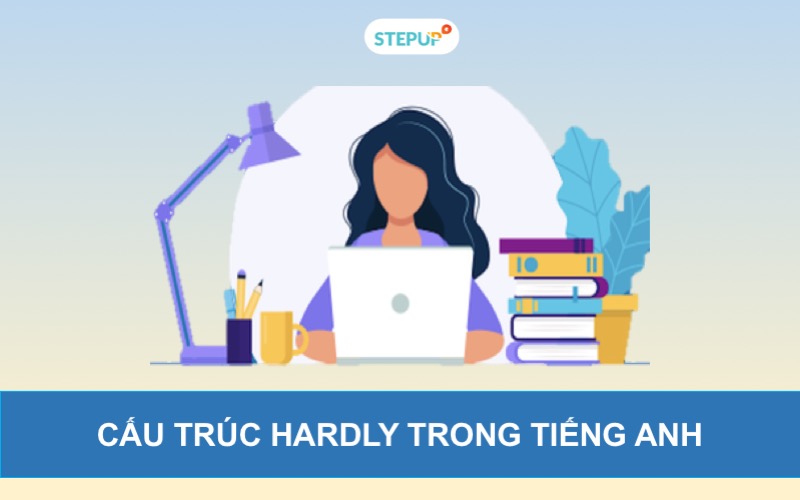 Cấu trúc hardly: ý nghĩa, vị trí, cách dùng và bài tập