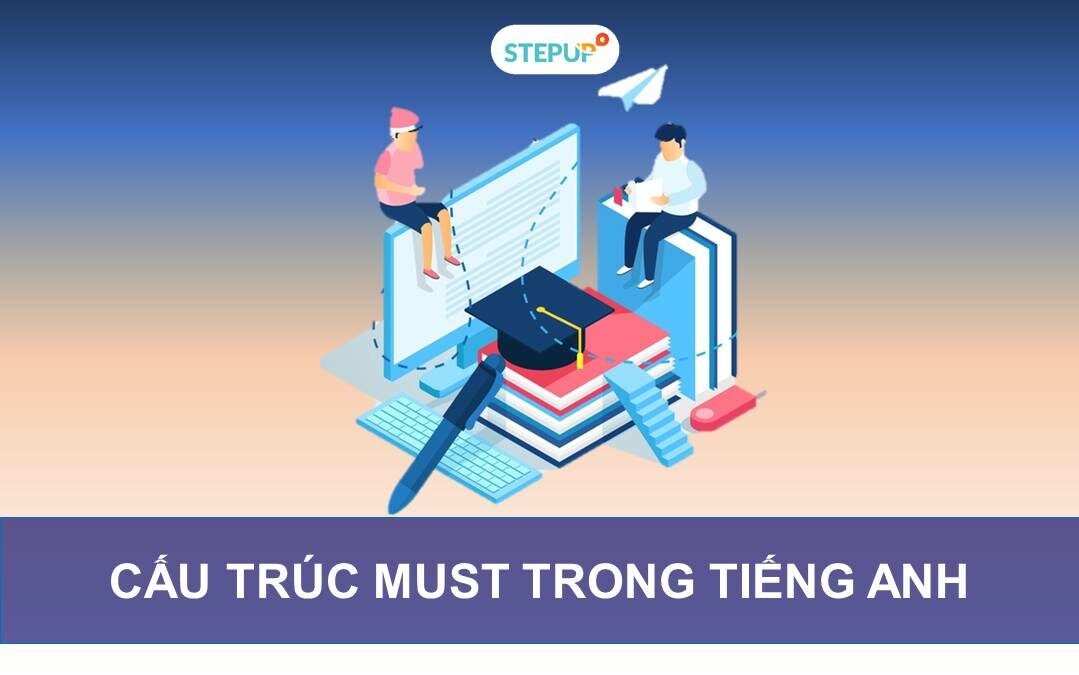 Cách dùng cấu trúc must trong tiếng Anh