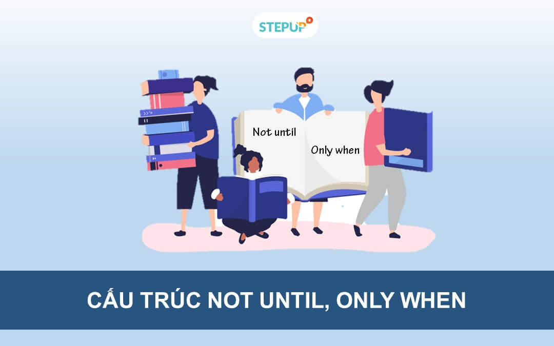 Cấu trúc Not until, Only when: Ý nghĩa và cách dùng