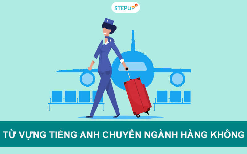 Trọn bộ đầy đủ từ vựng tiếng Anh chuyên ngành hàng không