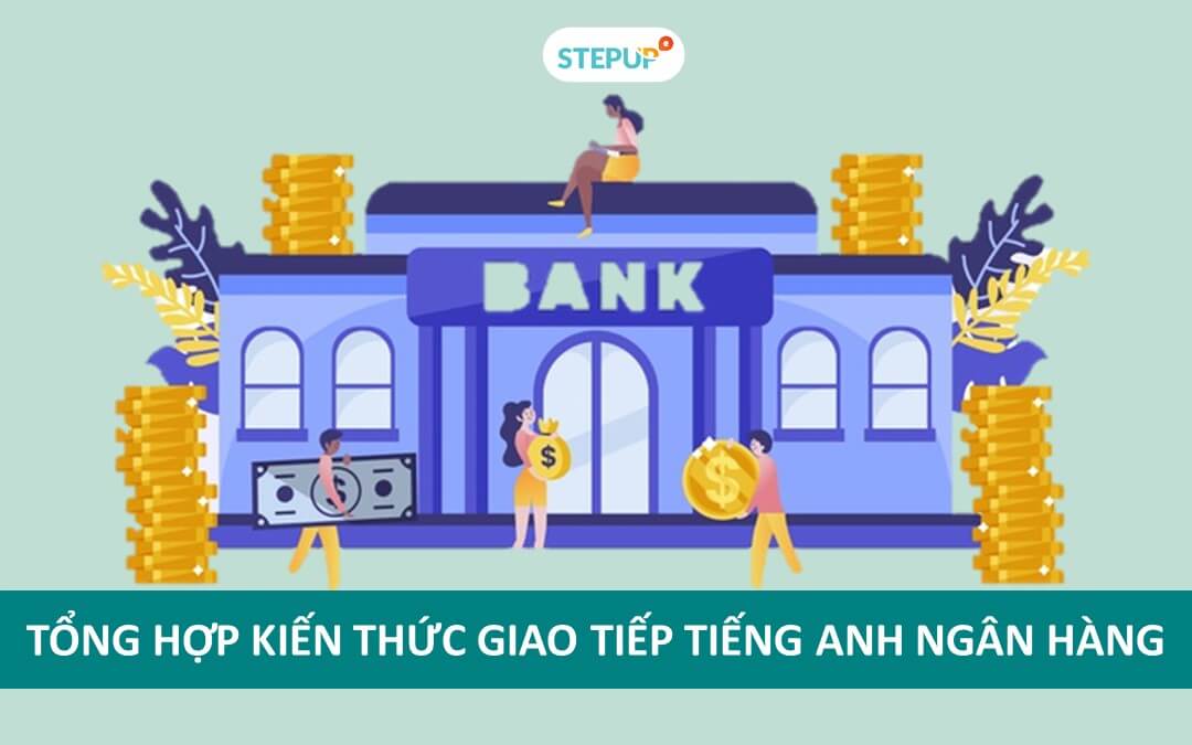 Tổng hợp kiến thức giao tiếp tiếng Anh ngân hàng