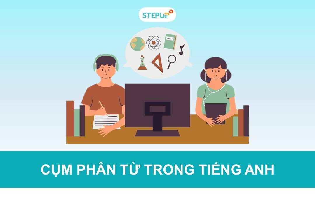 Tổng hợp ngữ pháp cụm phân từ trong tiếng Anh