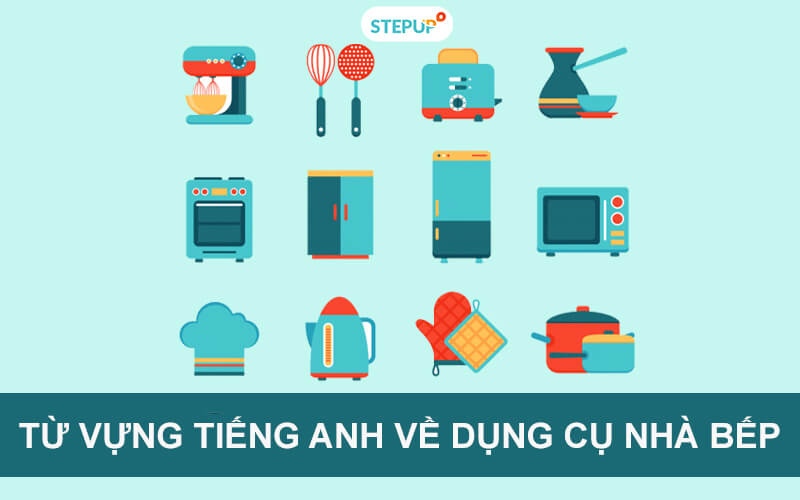 Từ vựng tiếng Anh về dụng cụ nhà bếp trọn bộ thông dụng nhất