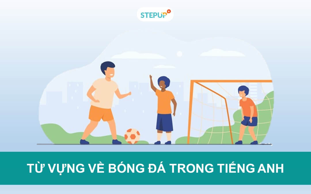 Cập nhật từ vựng về bóng đá trong tiếng Anh mới nhất