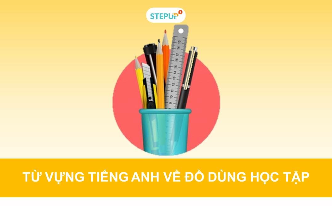 Tổng hợp 65 từ vựng tiếng Anh về đồ dùng học tập 