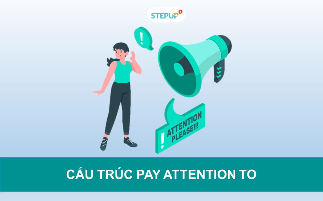 Cấu trúc Pay attention to và cách dùng trong tiếng Anh