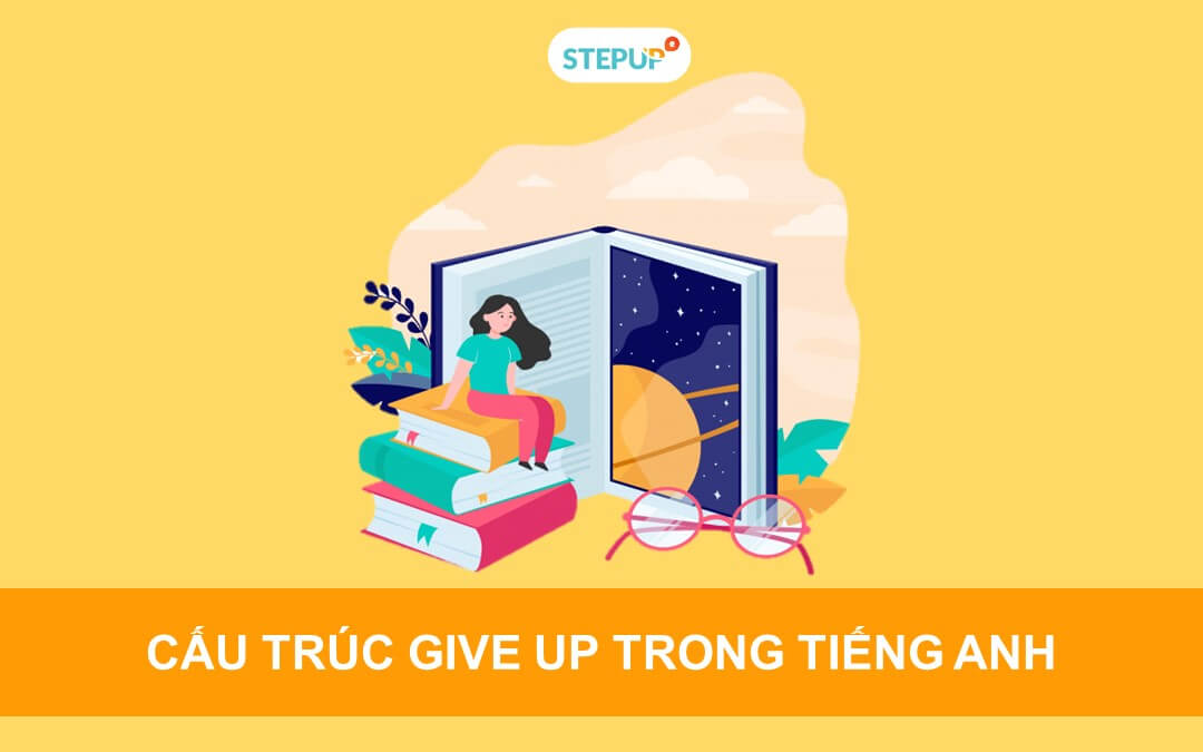 Học ngay cấu trúc Give up và cách dùng trong tiếng Anh