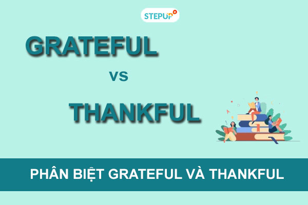 Phân biệt grateful và thankful trong tiếng Anh