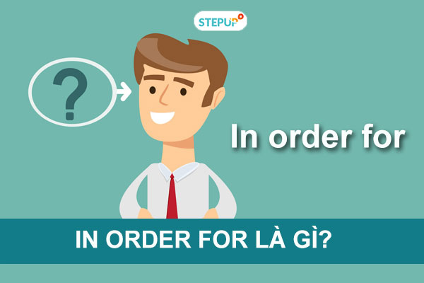 In order for là gì? Phân biệt In order for và in order to