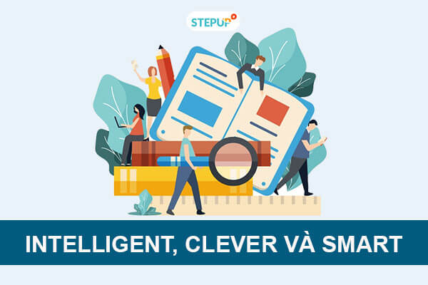 Phân biệt Intelligent, Clever và Smart trong tiếng Anh