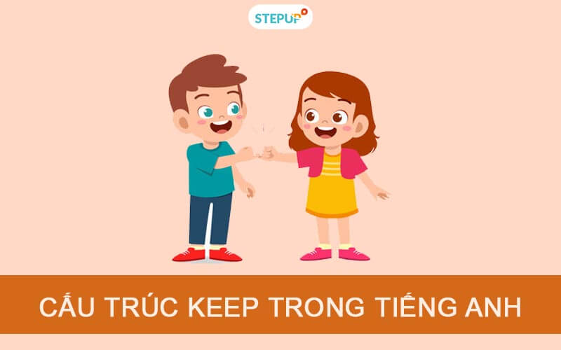 Cấu trúc Keep trong tiếng Anh đầy đủ nhất