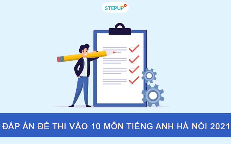 Đáp án đề thi tuyển sinh lớp 10 môn tiếng Anh Hà Nội năm 2021 nhiều mã đề