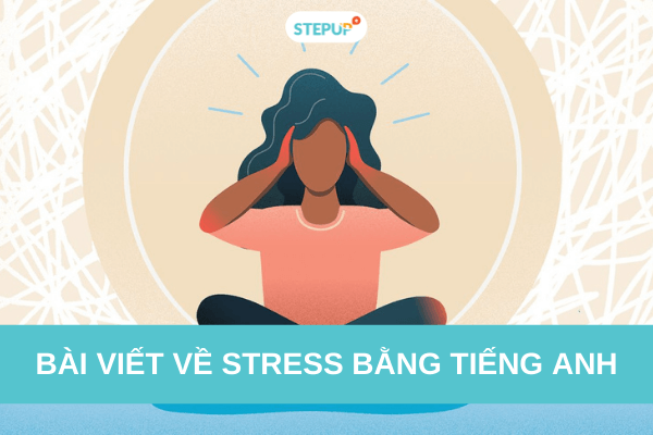 Bài Viết Về Stress Bằng Tiếng Anh: Nguyên Nhân, Triệu Chứng Và Cách Giảm Stress Hiệu Quả