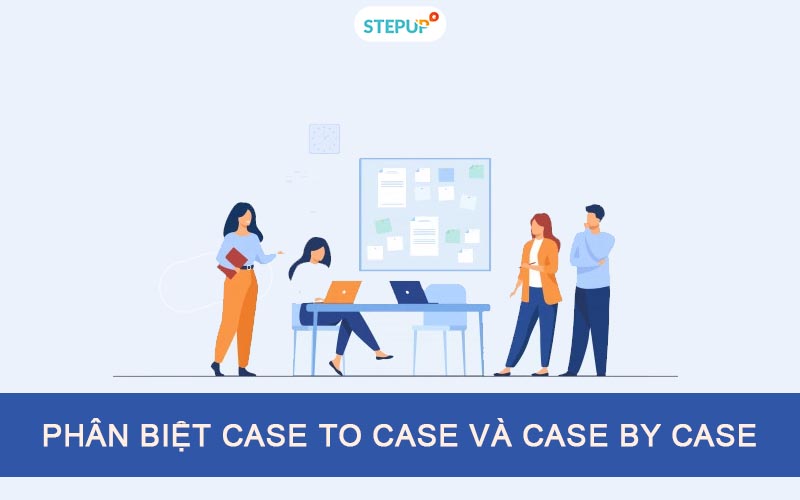 Phân biệt Case to case và Case by case trong tiếng Anh