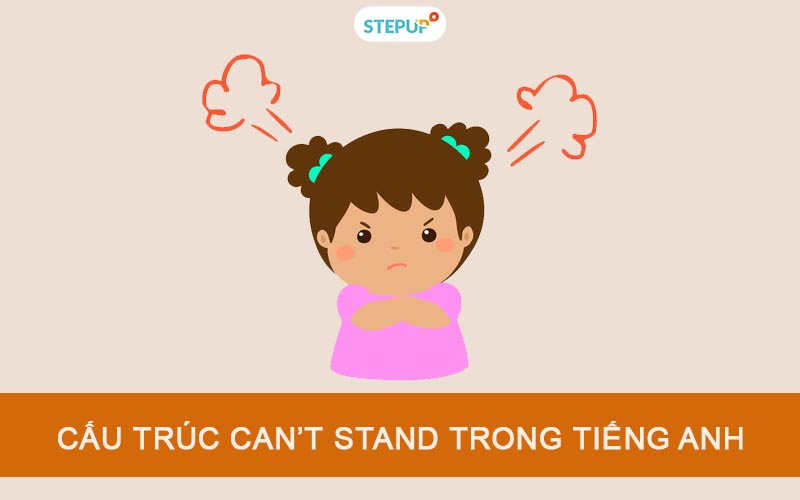 Hiểu Ngay Cấu Trúc Can't Stand Trong Tiếng Anh   Step Up English