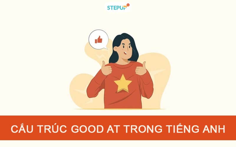 Hiểu ngay cấu trúc Good at trong tiếng Anh chuẩn xác