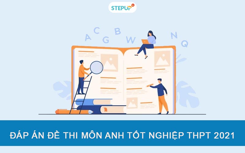 Đáp án đề thi môn Anh tốt nghiệp THPT 2021 tất cả mã đề