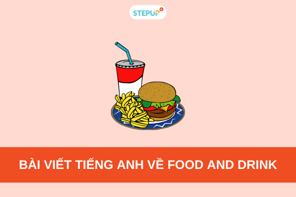 Bài viết tiếng Anh về Food and drink kèm dịch [3 MẪU]