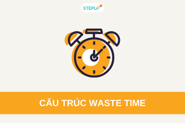 Cấu trúc waste time trong tiếng Anh chính xác