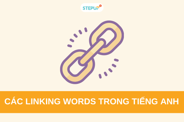 Tổng hợp các Linking Words  trong tiếng Anh thông dụng nhất